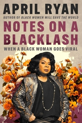 Notes on a Blacklash: When a Black Woman Goes Viral by Ryan, April