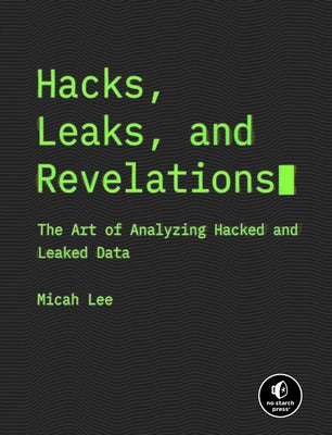 Hacks, Leaks, and Revelations: The Art of Analyzing Hacked and Leaked Data by Lee, Micah