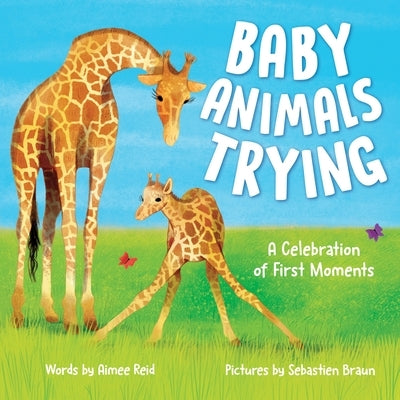 Baby Animals Trying: A Celebration of First Moments by Reid, Aimee