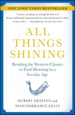 All Things Shining: Reading the Western Classics to Find Meaning in a Secular Age by Dreyfus, Hubert