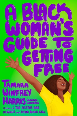 A Black Woman's Guide to Getting Free by Winfrey Harris, Tamara