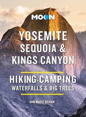 Moon Yosemite, Sequoia & Kings Canyon: Hiking, Camping, Waterfalls & Big Trees by Brown, Ann Marie