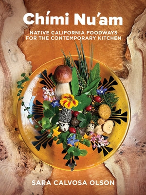 Ch?i Nu'am: Native California Foodways for the Contemporary Kitchen by Calvosa Olson, Sara