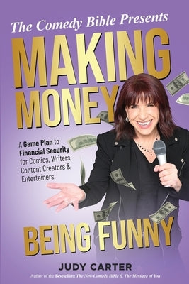 Making Money Being Funny: A Game Plan to Financial Security for Comics, Writers, Content Creators & Entertainers by Carter, Judy