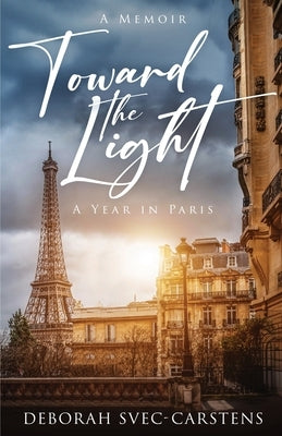 Toward the Light: A Year in Paris by Svec-Carstens, Deborah
