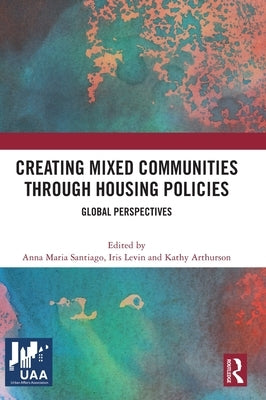 Creating Mixed Communities through Housing Policies: Global Perspectives by Santiago, Anna Maria