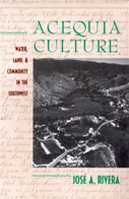 Acequia Culture: Water, Land, and Community in the Southwest by Rivera, Jose a.