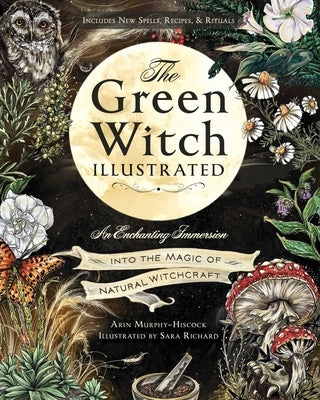 The Green Witch Illustrated: An Enchanting Immersion Into the Magic of Natural Witchcraft by Murphy-Hiscock, Arin