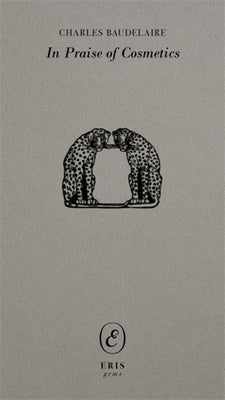 In Praise of Cosmetics by Baudelaire, Charles