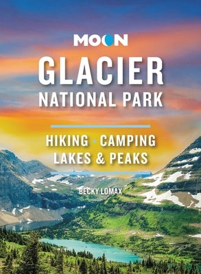 Moon Glacier National Park: Hiking, Camping, Lakes & Peaks by Lomax, Becky