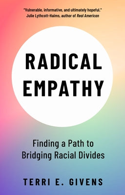 Radical Empathy: Finding a Path to Bridging Racial Divides by E. Givens, Terri