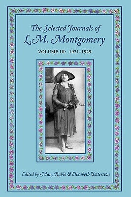 The Selected Journals of L.M. Montgomery: Volume III: 1921-1929 by Rubio, Mary