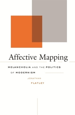 Affective Mapping: Melancholia and the Politics of Modernism by Flatley, Jonathan