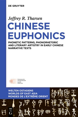 Chinese Euphonics: Phonological Patterns, Phonorhetoric and Literary Artistry in Early Chinese Narrative Texts by Tharsen, Jeffrey R.