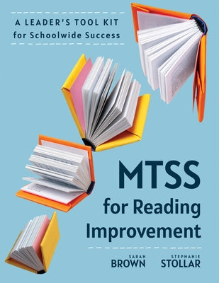Mtss for Reading Improvement: A Leader's Tool Kit for Schoolwide Success (Reading Science in Action: An Mtss Tool Kit) by Brown, Sarah