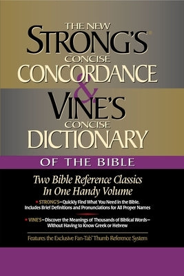 Strong's Concise Concordance and Vine's Concise Dictionary of the Bible: Two Bible Reference Classics in One Handy Volume by Strong, James