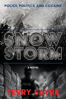 Snowstorm: Police, Politics, and Cocaine by Sayre, Terry