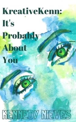 KreativeKenn: It's probably about you by Nieves, Kennedy