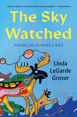 The Sky Watched: Poems of Ojibwe Lives by Grover, Linda Legarde