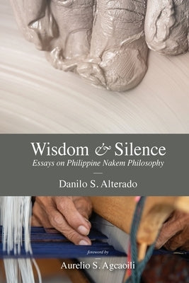 Wisdom and Silence: Essays on Philippine Nakem Philosophy by Alterado, Danilo S.