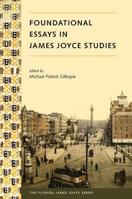 Foundational Essays in James Joyce Studies by Gillespie, Michael P.