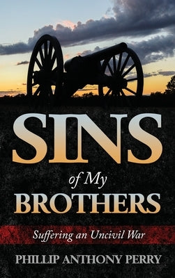 Sins of My Brothers: Suffering an Uncivil War by Perry, Phillip Anthony