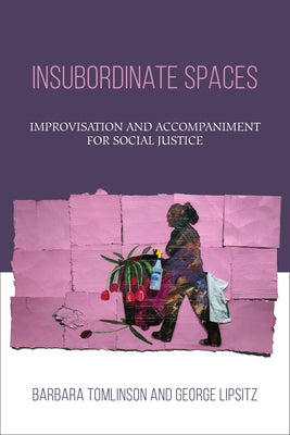 Insubordinate Spaces: Improvisation and Accompaniment for Social Justice by Tomlinson, Barbara