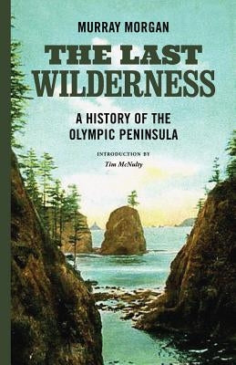 The Last Wilderness: A History of the Olympic Peninsula by Morgan, Murray