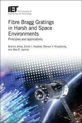 Fibre Bragg Gratings in Harsh and Space Environments: Principles and Applications by AÃ¯ssa, Brahim