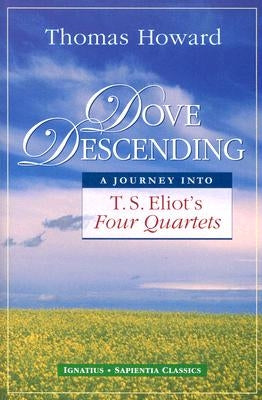 Dove Descending: A Journey Into T.S. Eliot's Four Quartets by Howard, Thomas