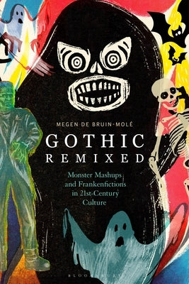 Gothic Remixed: Monster Mashups and Frankenfictions in 21st-Century Culture by Bruin-Mol?, Megen de