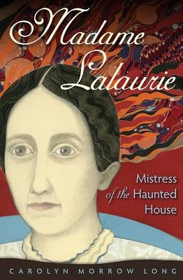 Madame Lalaurie, Mistress of the Haunted House by Long, Carolyn Morrow