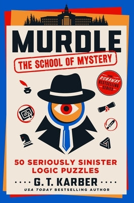 Murdle: The School of Mystery: 50 Seriously Sinister Logic Puzzles by Karber, G. T.