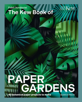 The Kew Book of Paper Gardens: 50 Botanical Paper Projects to Make by Sundqvist, Fideli