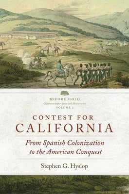 Contest for California: From Spanish Colonization to the American Conquest Volume 2 by Hyslop, Stephen G.