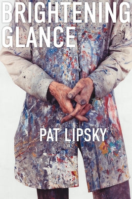 Brightening Glance: Art and Life by Lipsky, Pat
