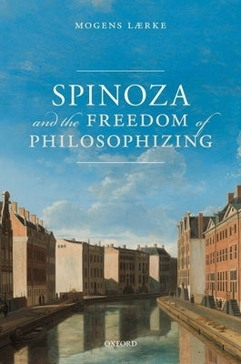 Spinoza and the Freedom of Philosophizing by LÃ¦rke, Mogens