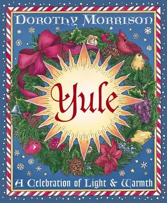 Yule: A Celebration of Light and Warmth by Morrison, Dorothy