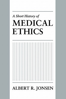 A Short History of Medical Ethics by Jonsen, Albert R.