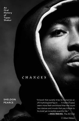 Changes: An Oral History of Tupac Shakur by Pearce, Sheldon