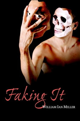 Faking It by Miller, William Ian