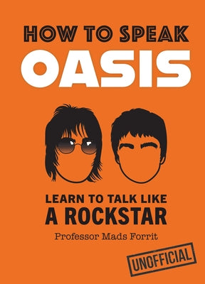 How to Speak Oasis: Learn to Talk Like a Rockstar by Forrit, Professor Mads