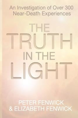 The Truth in the Light: An Investigation of Over 300 Near-Death Experiences by Fenwick, Peter