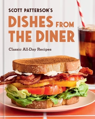 Dishes from the Diner: Classic All-Day Recipes by Patterson, Scott