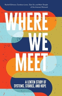 Where We Meet: A Lenten Study of Systems, Stories, and Hope by Gilmore, Rachel