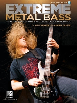 Extreme Metal Bass Alex Webster of Cannibal Corpse Bass Guitar Sheet Music Songbook Essential Techniques and Concepts Book with Online Audio for Five- by Webster, Alex