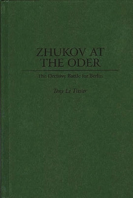 Zhukov at the Oder: The Decisive Battle for Berlin by Tissier, Tony Le