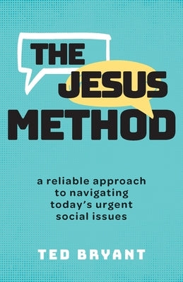 The Jesus Method: A Reliable Approach to Navigating Today's Urgent Social Issues by Bryant, Ted