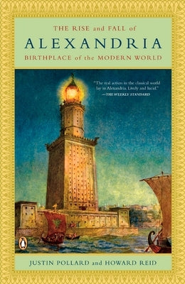 The Rise and Fall of Alexandria: Birthplace of the Modern World by Pollard, Justin