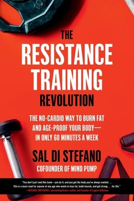 The Resistance Training Revolution: The No-Cardio Way to Burn Fat and Age-Proof Your Body--In Only 60 Minutes a Week by Di Stefano, Sal